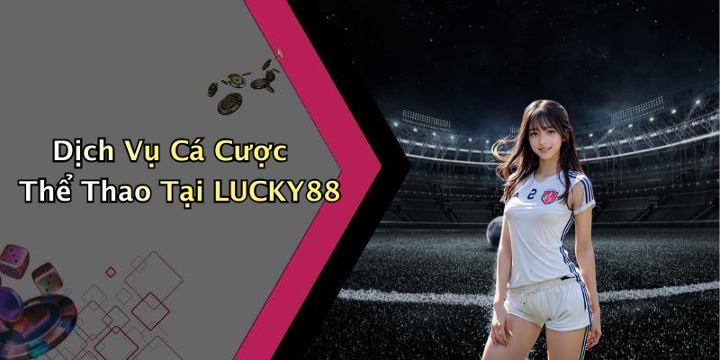 Dịch Vụ Cá Cược Thể Thao Tại LUCKY88