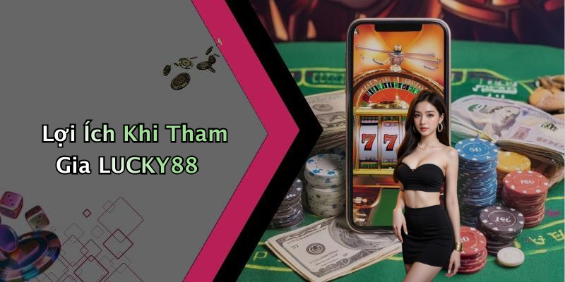Lợi Ích Khi Tham Gia LUCKY88