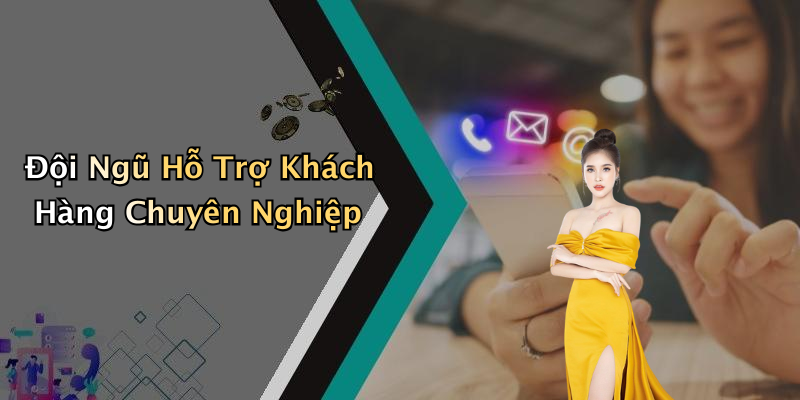 Đội Ngũ Hỗ Trợ Khách Hàng Chuyên Nghiệp