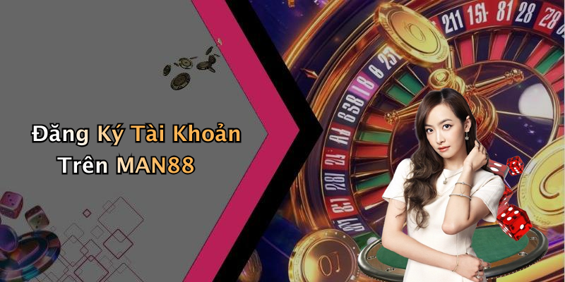 Đăng Ký Tài Khoản Trên MAN88