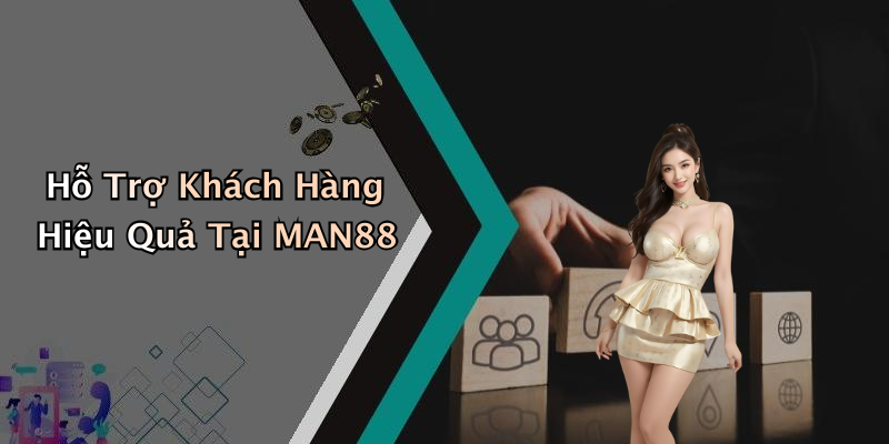 Hỗ Trợ Khách Hàng Hiệu Quả Tại MAN88