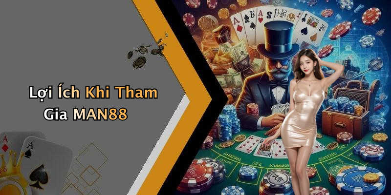 Lợi Ích Khi Tham Gia MAN88