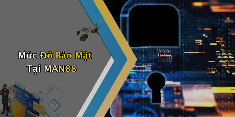 Mức Độ Bảo Mật Tại MAN88