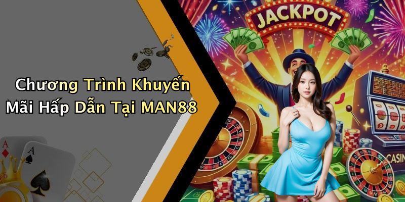Chương Trình Khuyến Mãi Hấp Dẫn Tại MAN88