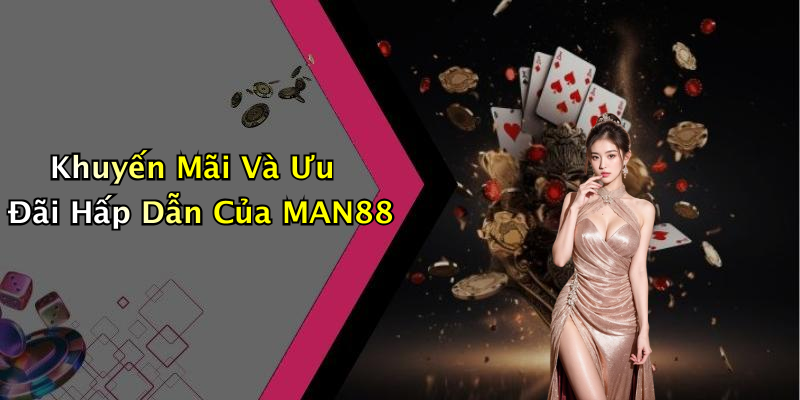 Khuyến Mãi Và Ưu Đãi Hấp Dẫn Của MAN88