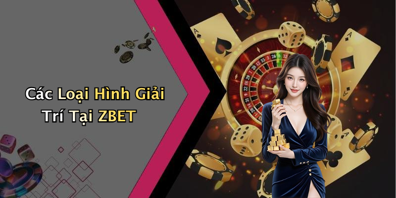 Các Loại Hình Giải Trí Tại ZBET