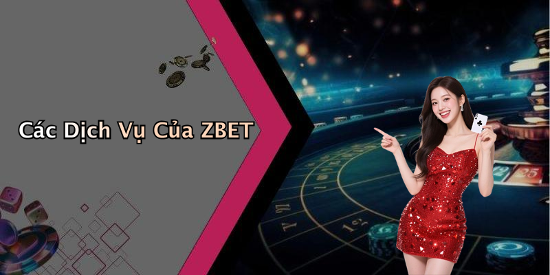 Các Dịch Vụ Của ZBET