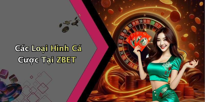 Các Loại Hình Cá Cược Tại ZBET