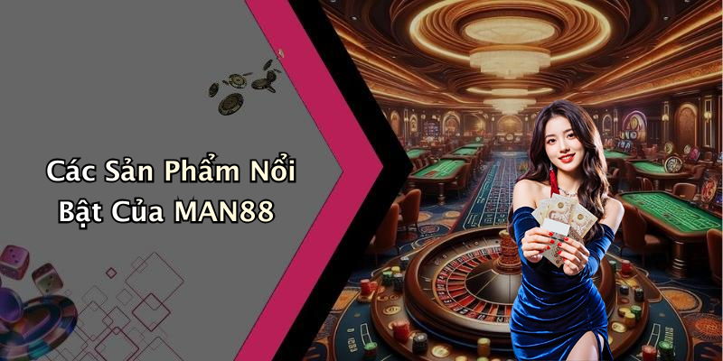 Các Sản Phẩm Nổi Bật Của MAN88