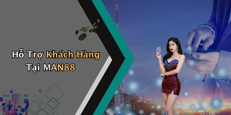 Hỗ Trợ Khách Hàng Tại MAN88