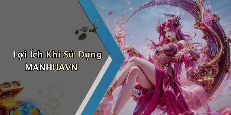 Lợi Ích Khi Sử Dụng MANHUAVN