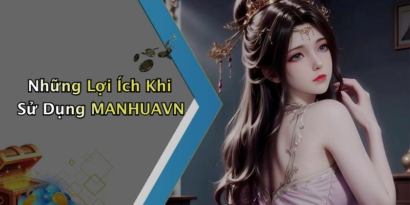 Những Lợi Ích Khi Sử Dụng MANHUAVN