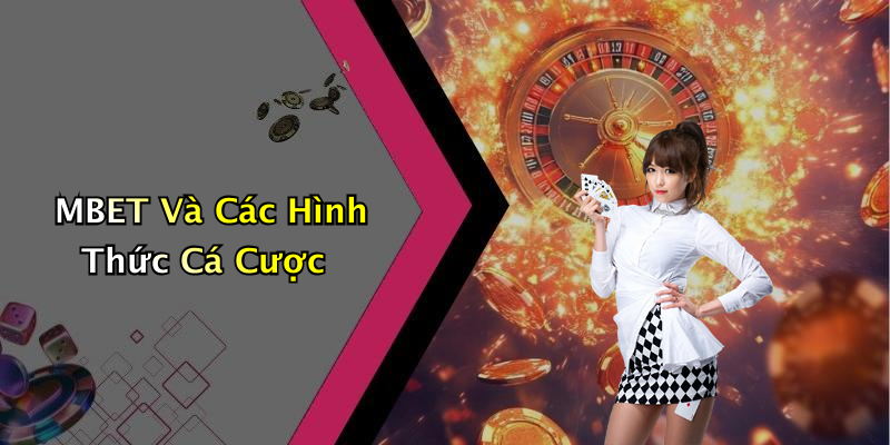 MBET Và Các Hình Thức Cá Cược