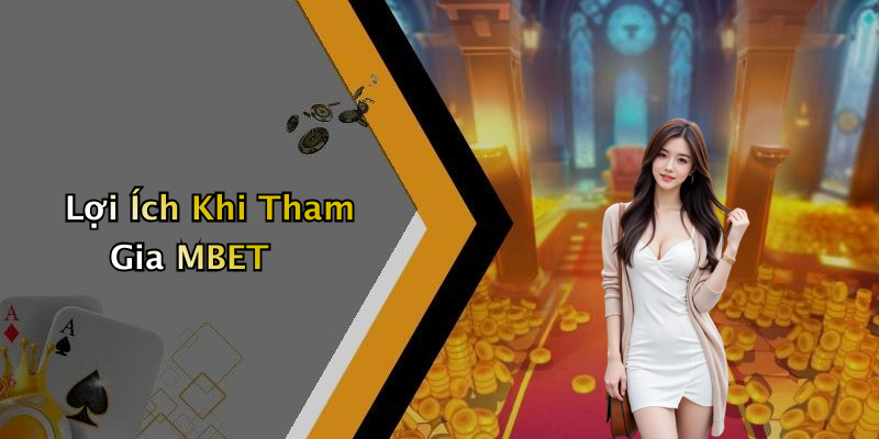 Lợi Ích Khi Tham Gia MBET