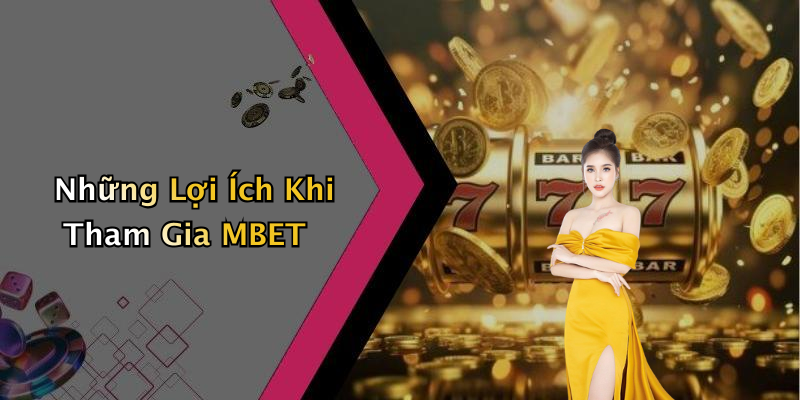 Những Lợi Ích Khi Tham Gia MBET
