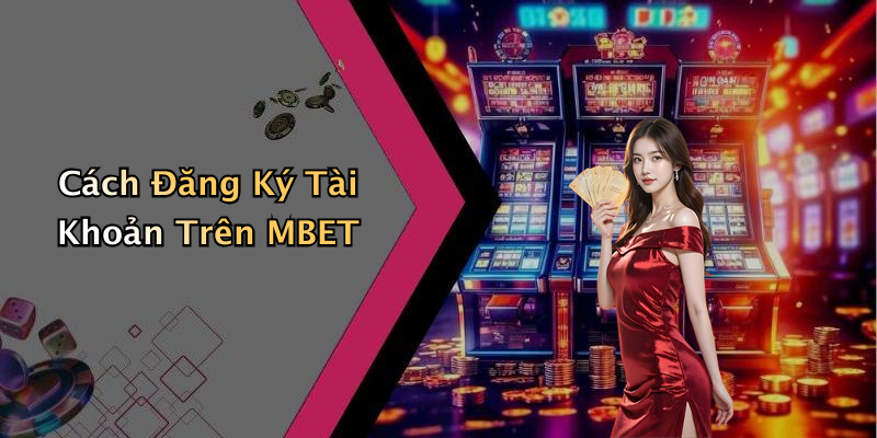 Cách Đăng Ký Tài Khoản Trên MBET