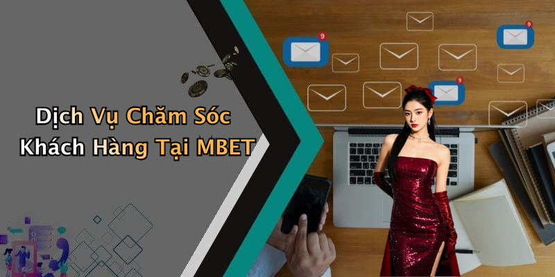 Dịch Vụ Chăm Sóc Khách Hàng Tại MBET