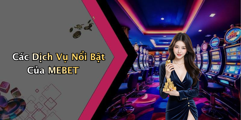 Các Dịch Vụ Nổi Bật Của MEBET