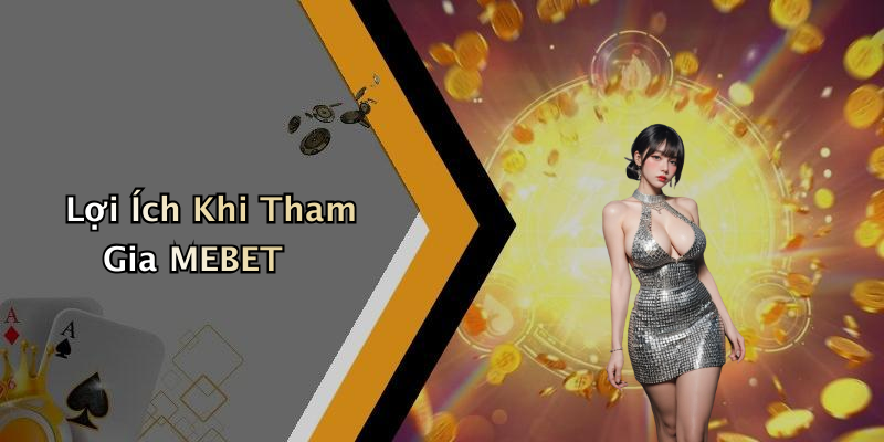 Lợi Ích Khi Tham Gia MEBET