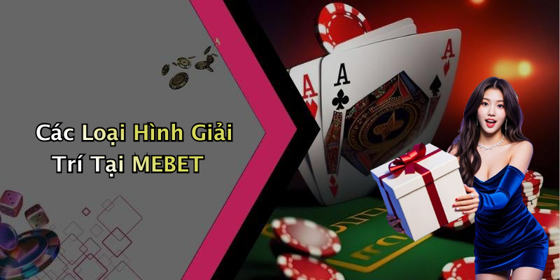 Các Loại Hình Giải Trí Tại MEBET