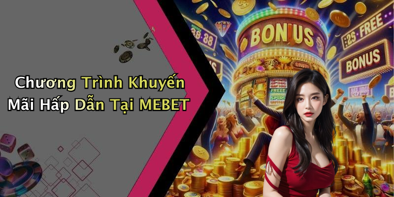 Chương Trình Khuyến Mãi Hấp Dẫn Tại MEBET