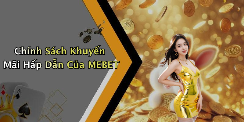Chính Sách Khuyến Mãi Hấp Dẫn Của MEBET