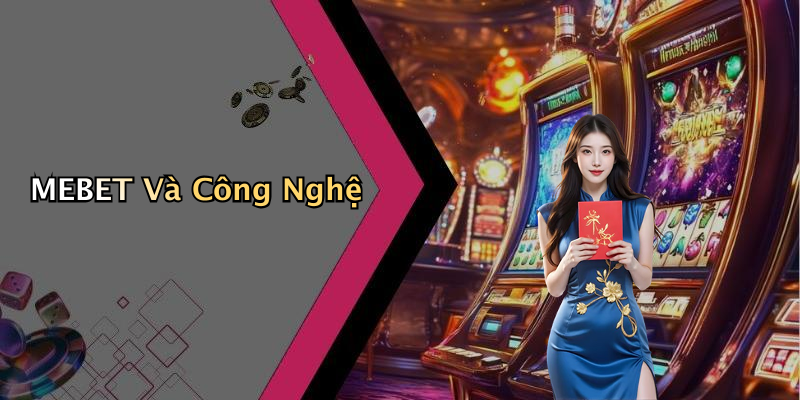 MEBET Và Công Nghệ