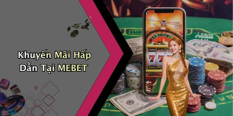 Khuyến Mãi Hấp Dẫn Tại MEBET