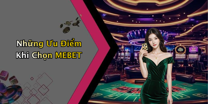 Những Ưu Điểm Khi Chọn MEBET