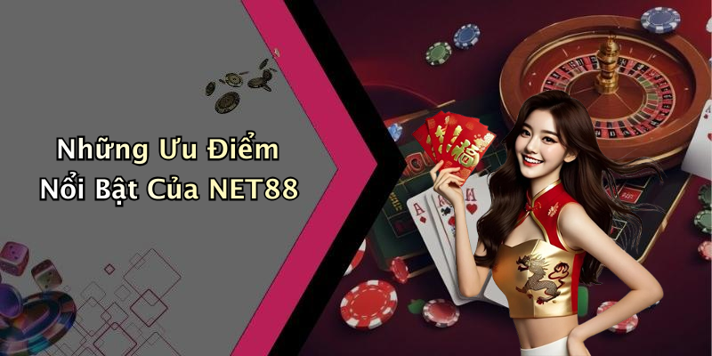 Những Ưu Điểm Nổi Bật Của NET88