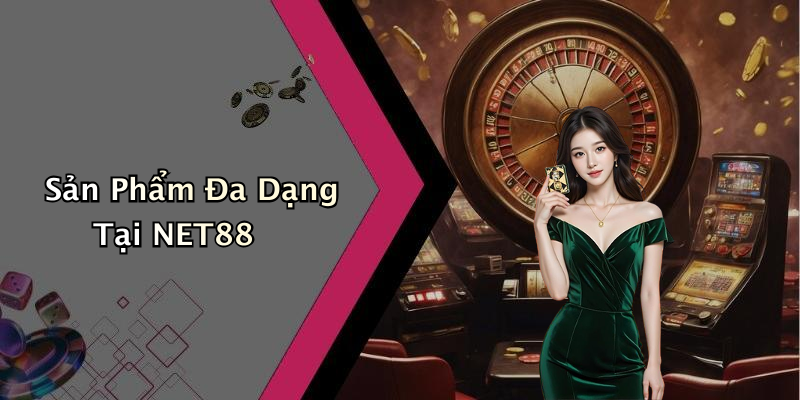 Sản Phẩm Đa Dạng Tại NET88