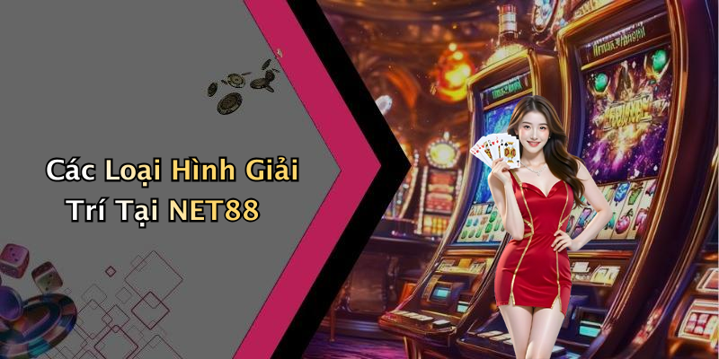 Các Loại Hình Giải Trí Tại NET88