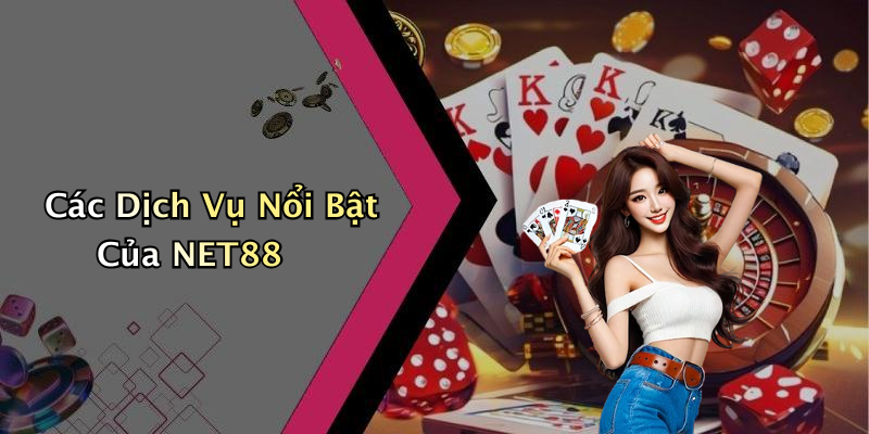 Các Dịch Vụ Nổi Bật Của NET88