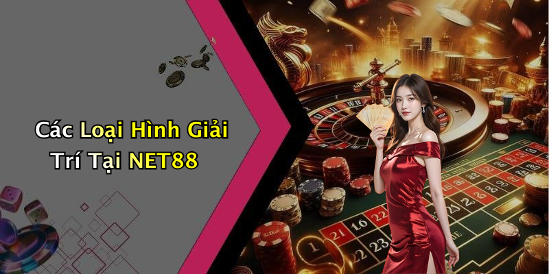 Các Loại Hình Giải Trí Tại NET88