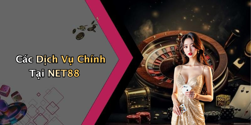 Các Dịch Vụ Chính Tại NET88