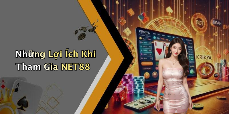 Những Lợi Ích Khi Tham Gia NET88