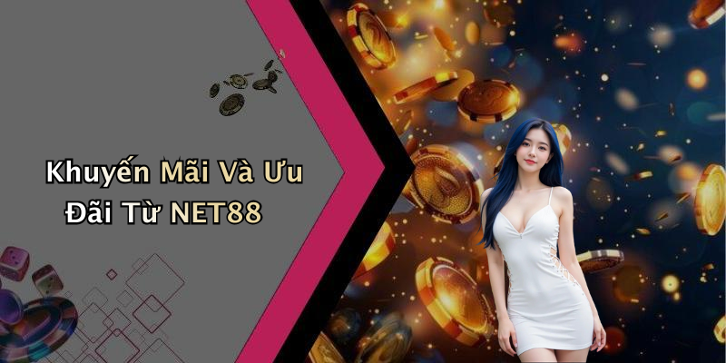 Khuyến Mãi Và Ưu Đãi Từ NET88