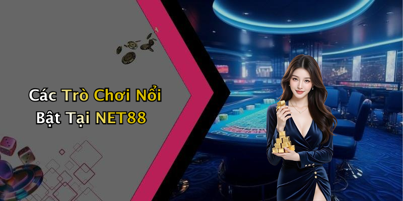 Các Trò Chơi Nổi Bật Tại NET88