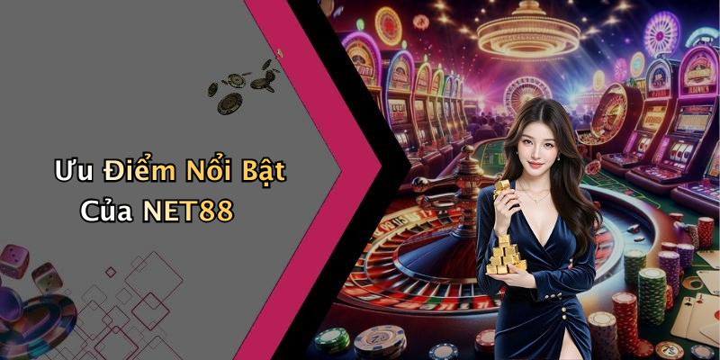 Ưu Điểm Nổi Bật Của NET88
