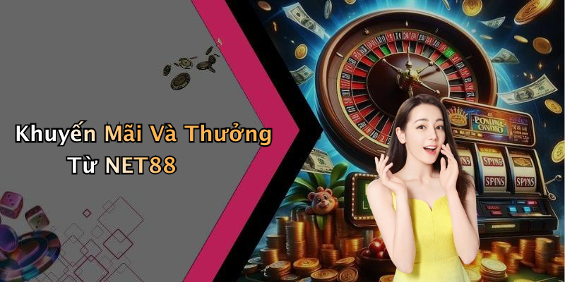 Khuyến Mãi Và Thưởng Từ NET88