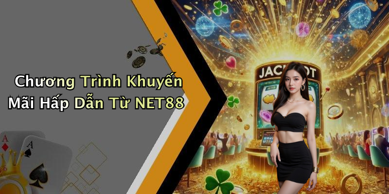 Chương Trình Khuyến Mãi Hấp Dẫn Từ NET88