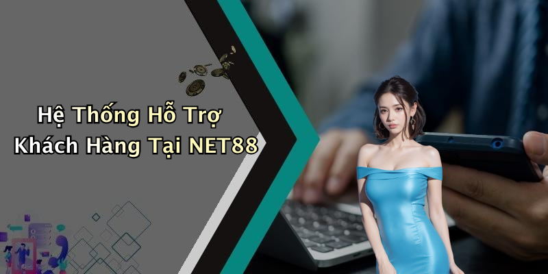 Hệ Thống Hỗ Trợ Khách Hàng Tại NET88