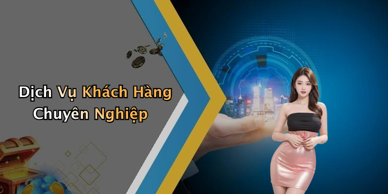 Dịch Vụ Khách Hàng Chuyên Nghiệp