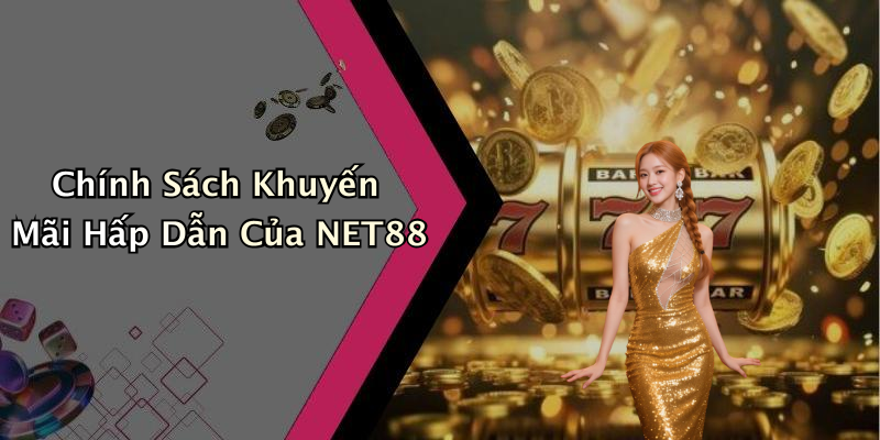 Chính Sách Khuyến Mãi Hấp Dẫn Của NET88