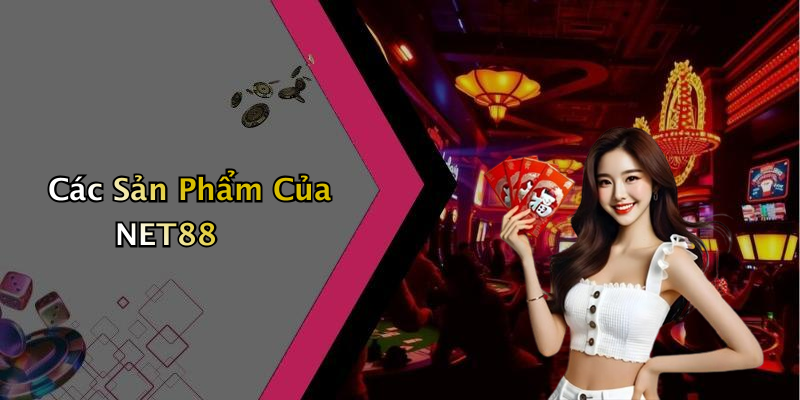 Các Sản Phẩm Của NET88