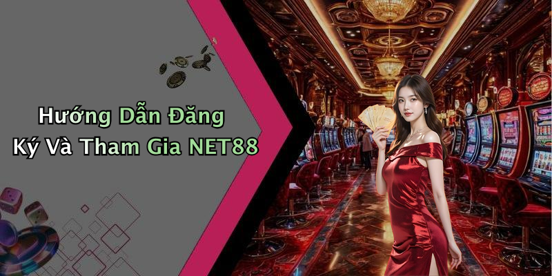 Hướng Dẫn Đăng Ký Và Tham Gia NET88