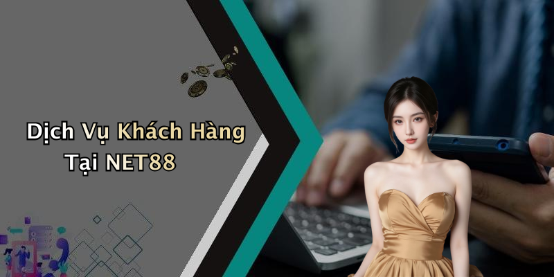 Dịch Vụ Khách Hàng Tại NET88