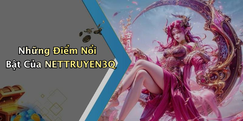 Những Điểm Nổi Bật Của NETTRUYEN3Q
