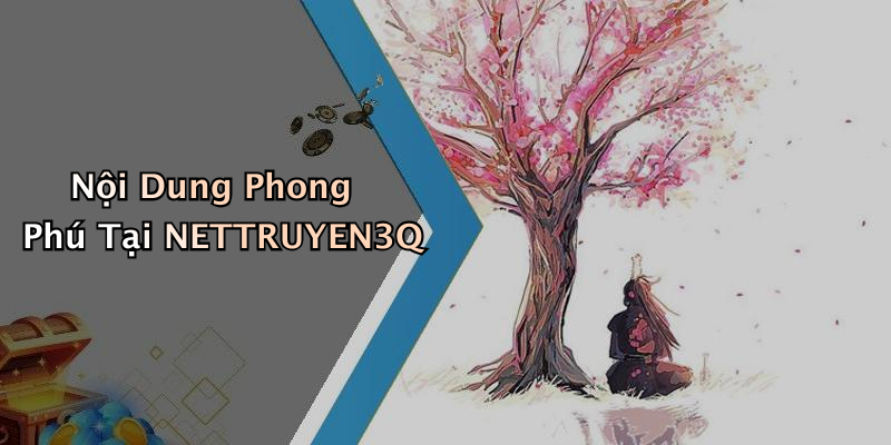 Nội Dung Phong Phú Tại NETTRUYEN3Q