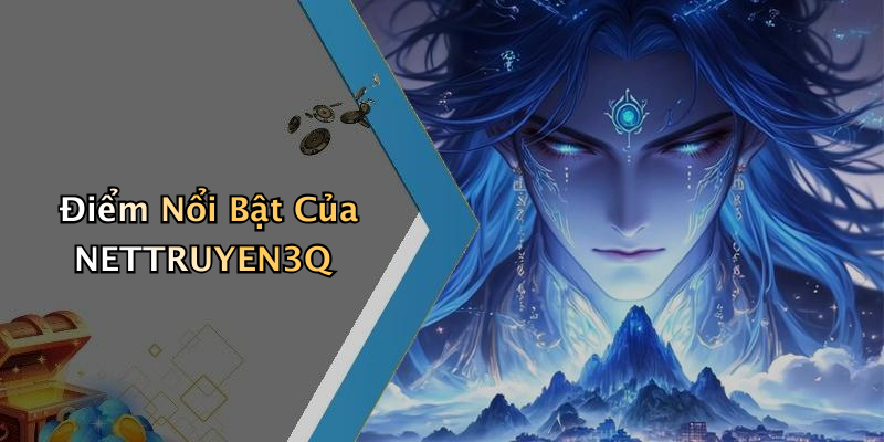 Điểm Nổi Bật Của NETTRUYEN3Q